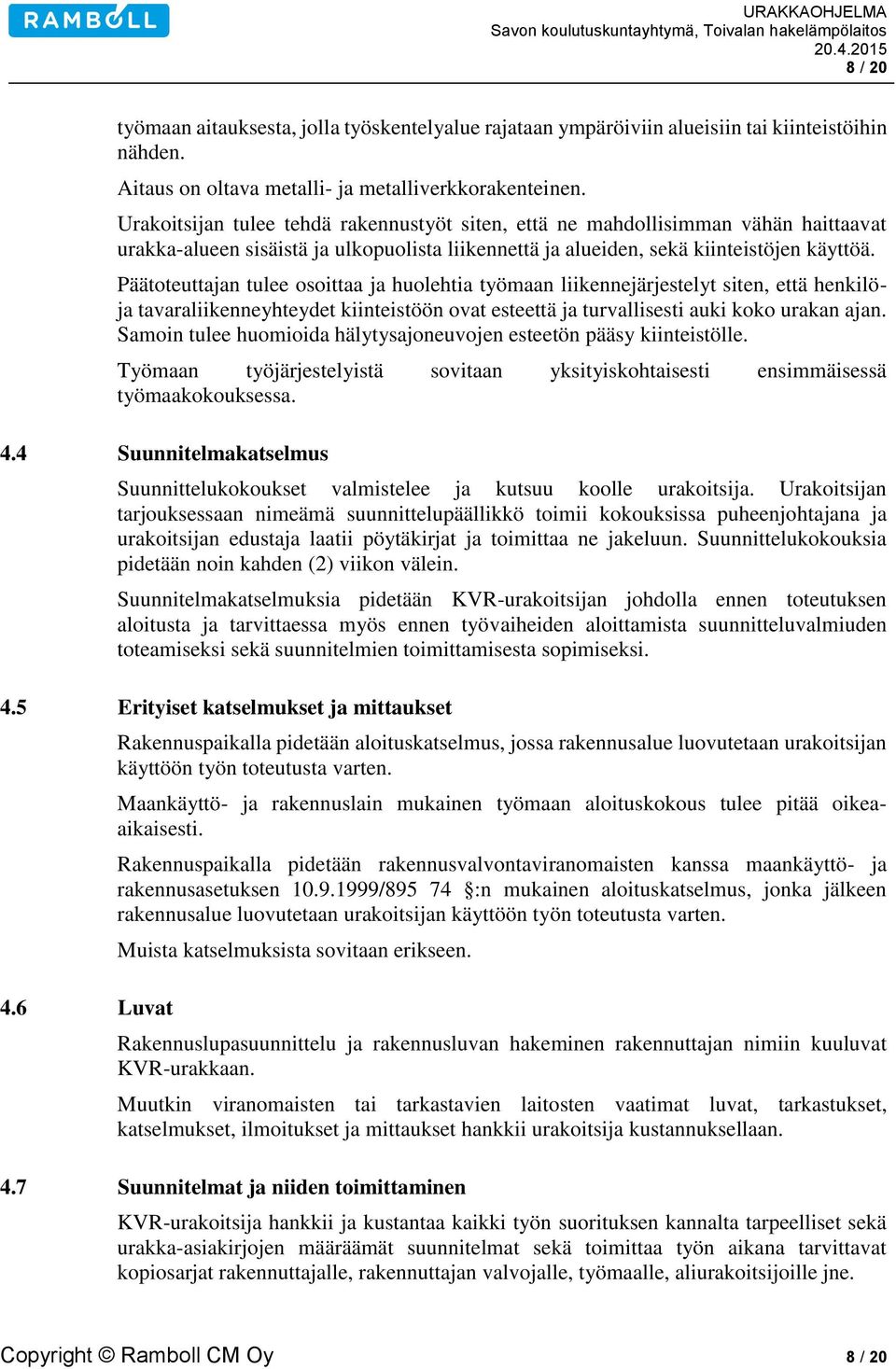 Päätoteuttajan tulee osoittaa ja huolehtia työmaan liikennejärjestelyt siten, että henkilöja tavaraliikenneyhteydet kiinteistöön ovat esteettä ja turvallisesti auki koko urakan ajan.