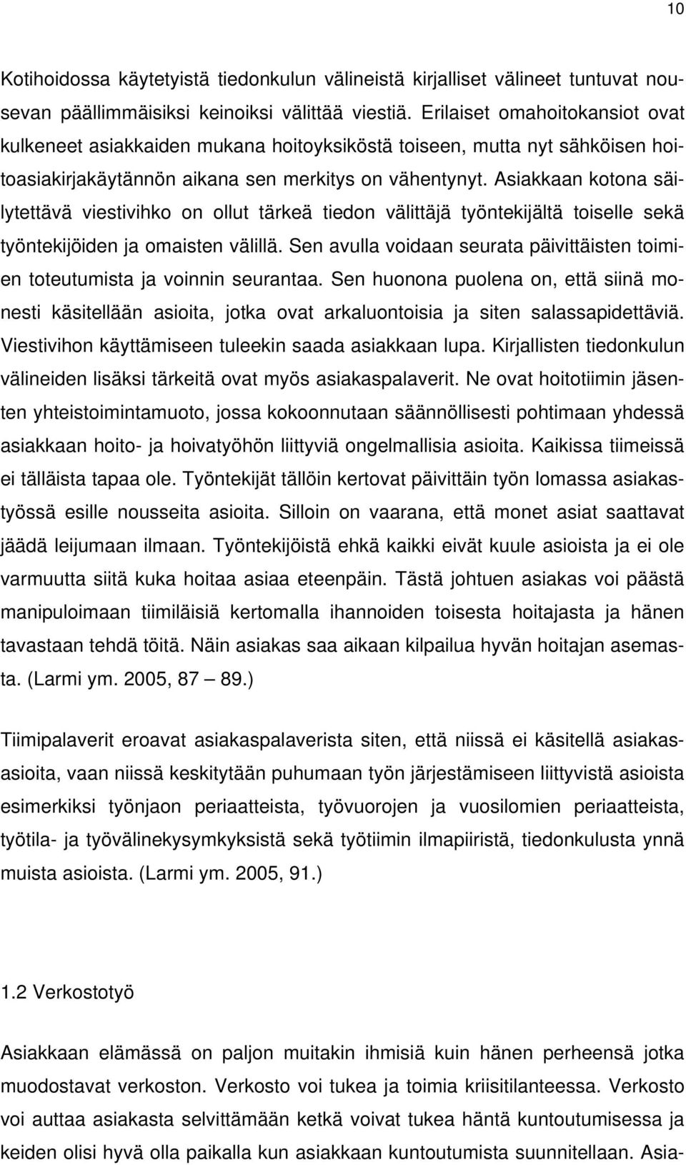 Asiakkaan kotona säilytettävä viestivihko on ollut tärkeä tiedon välittäjä työntekijältä toiselle sekä työntekijöiden ja omaisten välillä.