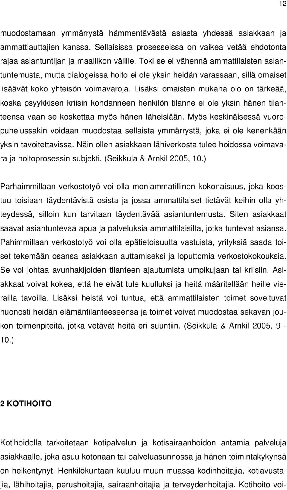 Lisäksi omaisten mukana olo on tärkeää, koska psyykkisen kriisin kohdanneen henkilön tilanne ei ole yksin hänen tilanteensa vaan se koskettaa myös hänen läheisiään.