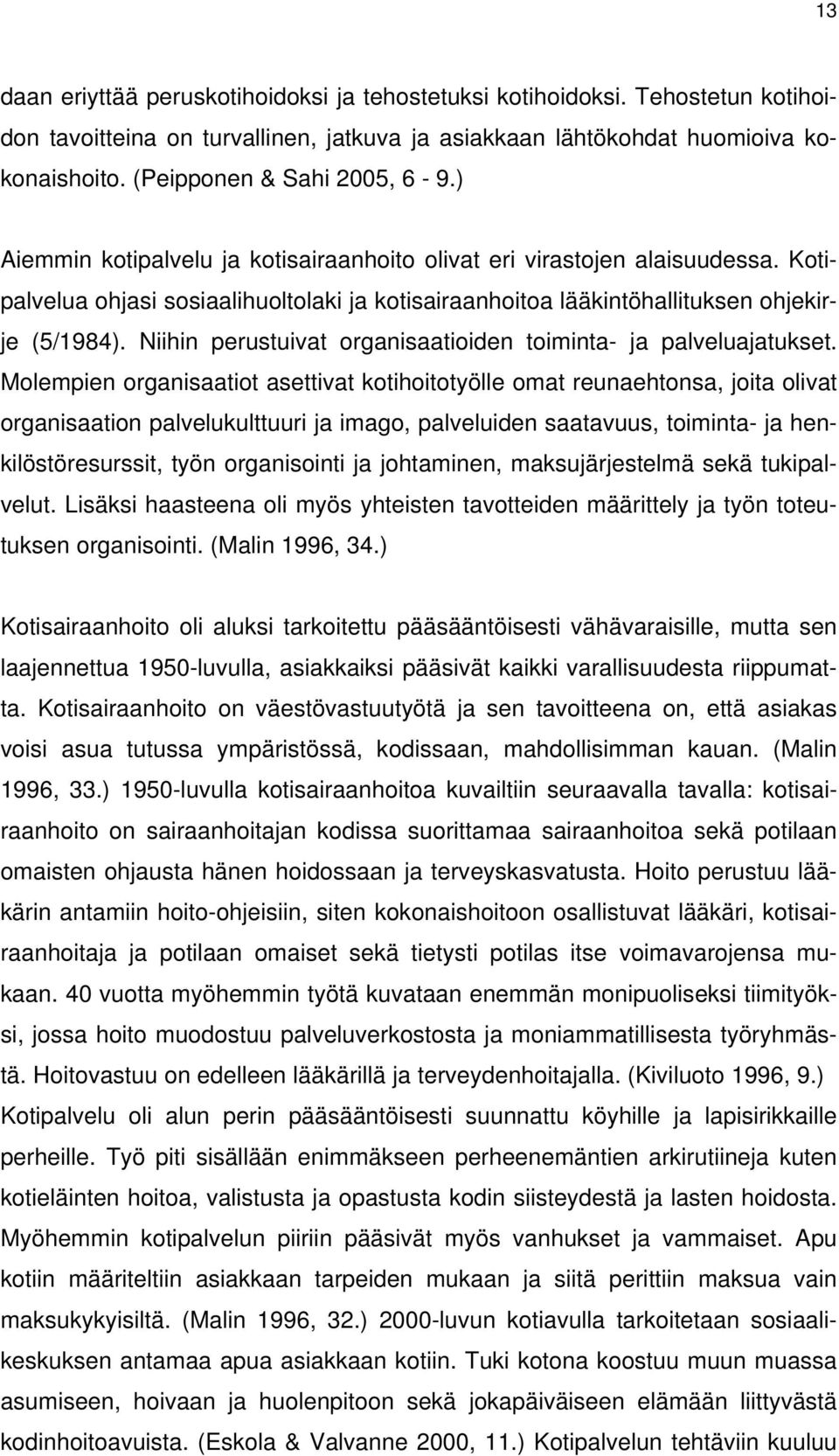 Kotipalvelua ohjasi sosiaalihuoltolaki ja kotisairaanhoitoa lääkintöhallituksen ohjekirje (5/1984). Niihin perustuivat organisaatioiden toiminta- ja palveluajatukset.