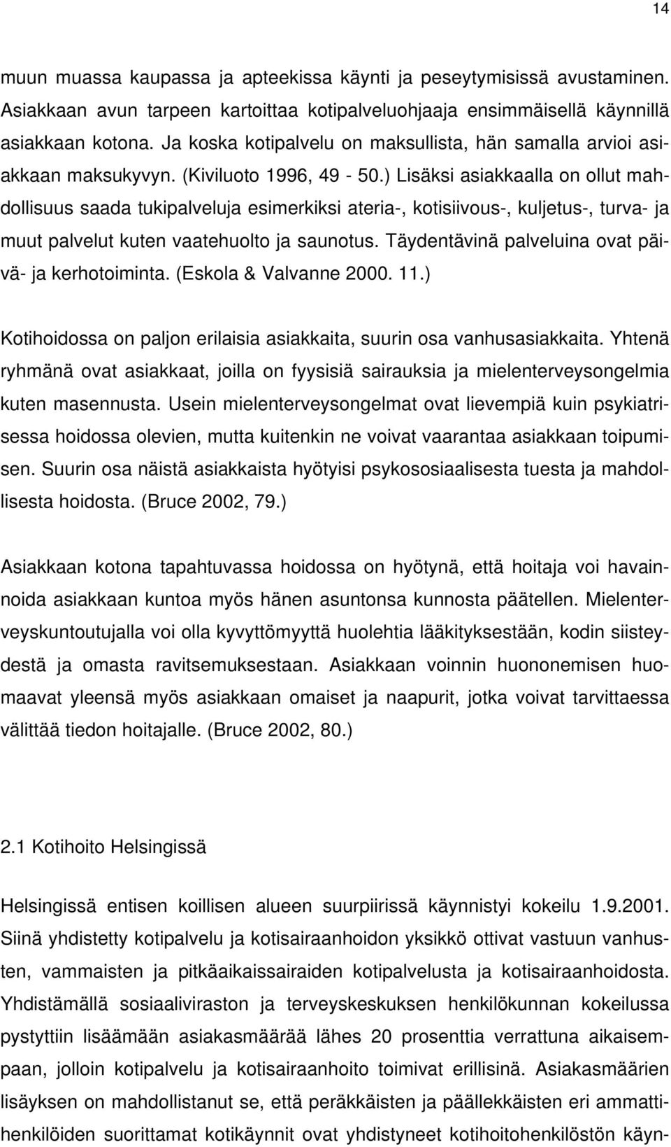 ) Lisäksi asiakkaalla on ollut mahdollisuus saada tukipalveluja esimerkiksi ateria-, kotisiivous-, kuljetus-, turva- ja muut palvelut kuten vaatehuolto ja saunotus.