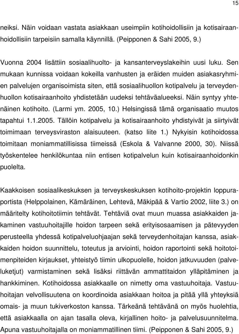 Sen mukaan kunnissa voidaan kokeilla vanhusten ja eräiden muiden asiakasryhmien palvelujen organisoimista siten, että sosiaalihuollon kotipalvelu ja terveydenhuollon kotisairaanhoito yhdistetään