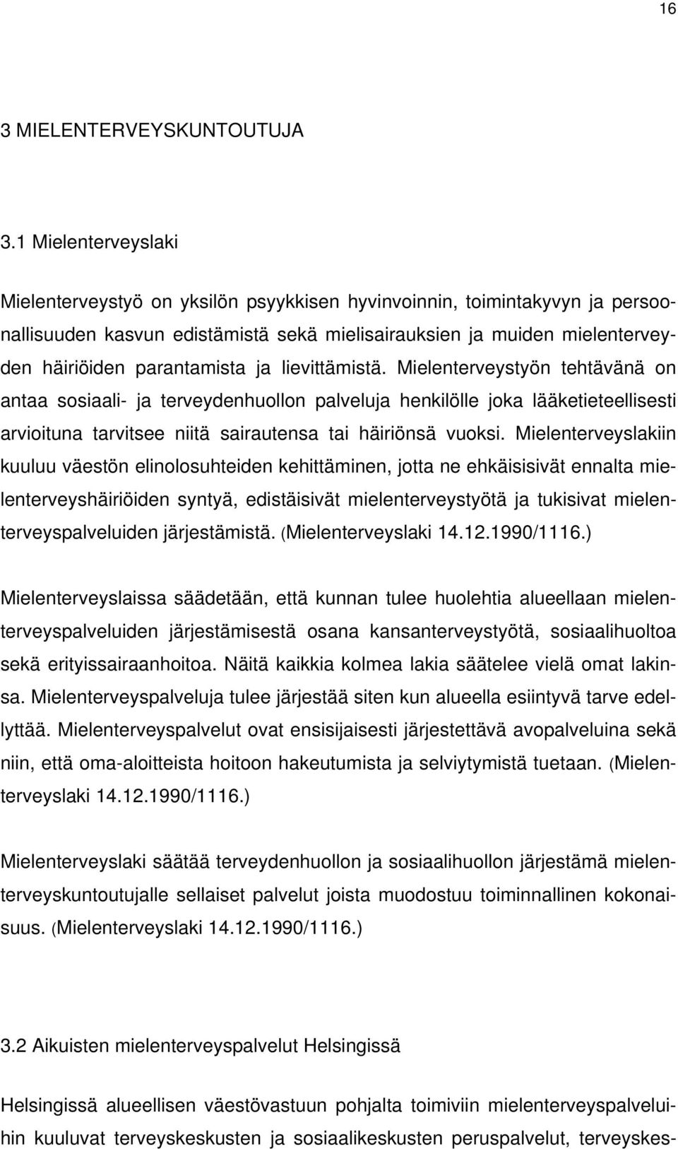 ja lievittämistä. Mielenterveystyön tehtävänä on antaa sosiaali- ja terveydenhuollon palveluja henkilölle joka lääketieteellisesti arvioituna tarvitsee niitä sairautensa tai häiriönsä vuoksi.