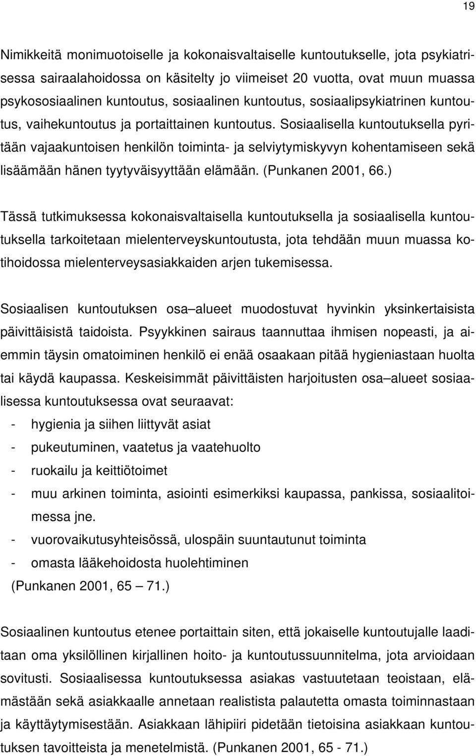 Sosiaalisella kuntoutuksella pyritään vajaakuntoisen henkilön toiminta- ja selviytymiskyvyn kohentamiseen sekä lisäämään hänen tyytyväisyyttään elämään. (Punkanen 2001, 66.