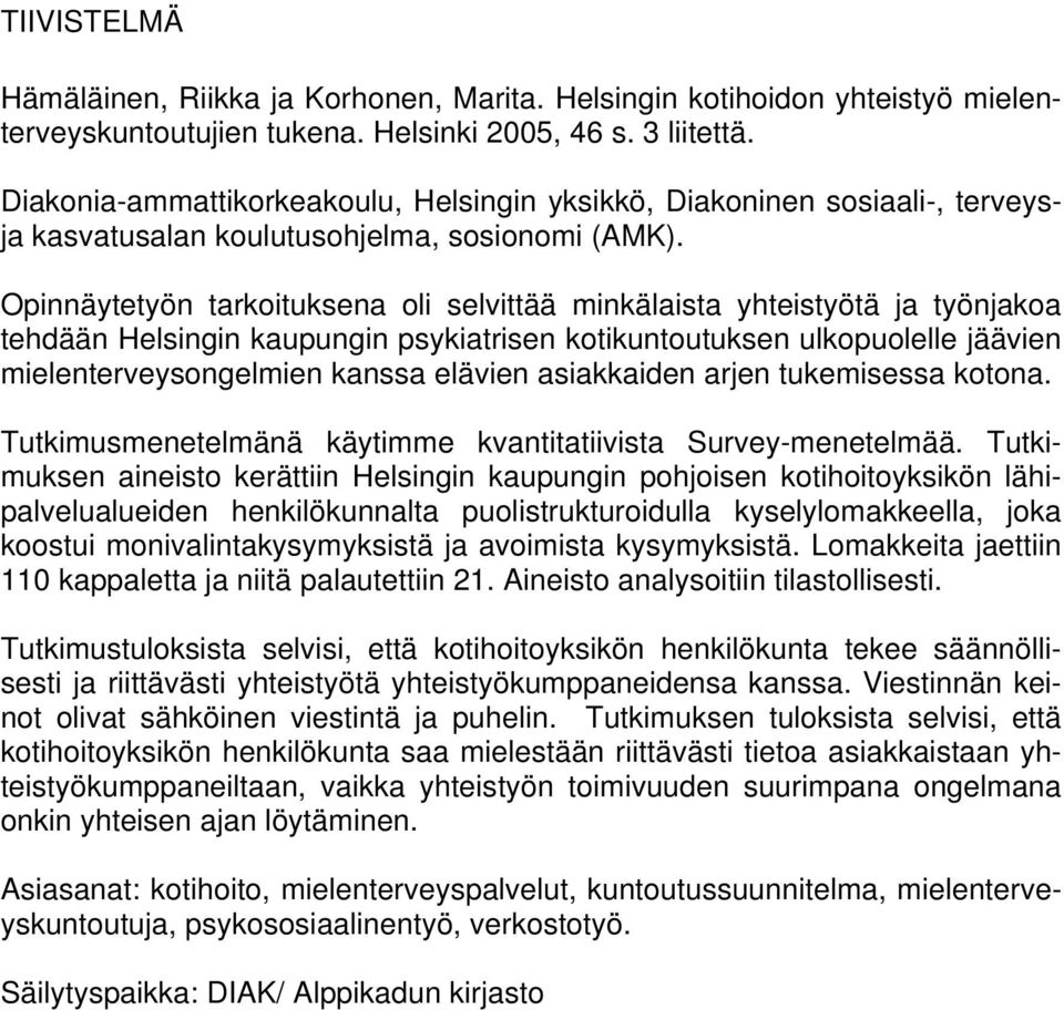 Opinnäytetyön tarkoituksena oli selvittää minkälaista yhteistyötä ja työnjakoa tehdään Helsingin kaupungin psykiatrisen kotikuntoutuksen ulkopuolelle jäävien mielenterveysongelmien kanssa elävien