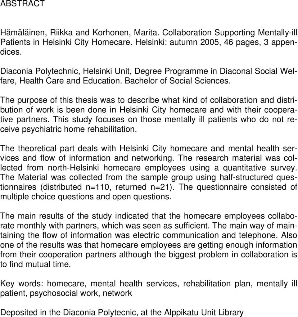 The purpose of this thesis was to describe what kind of collaboration and distribution of work is been done in Helsinki City homecare and with their cooperative partners.