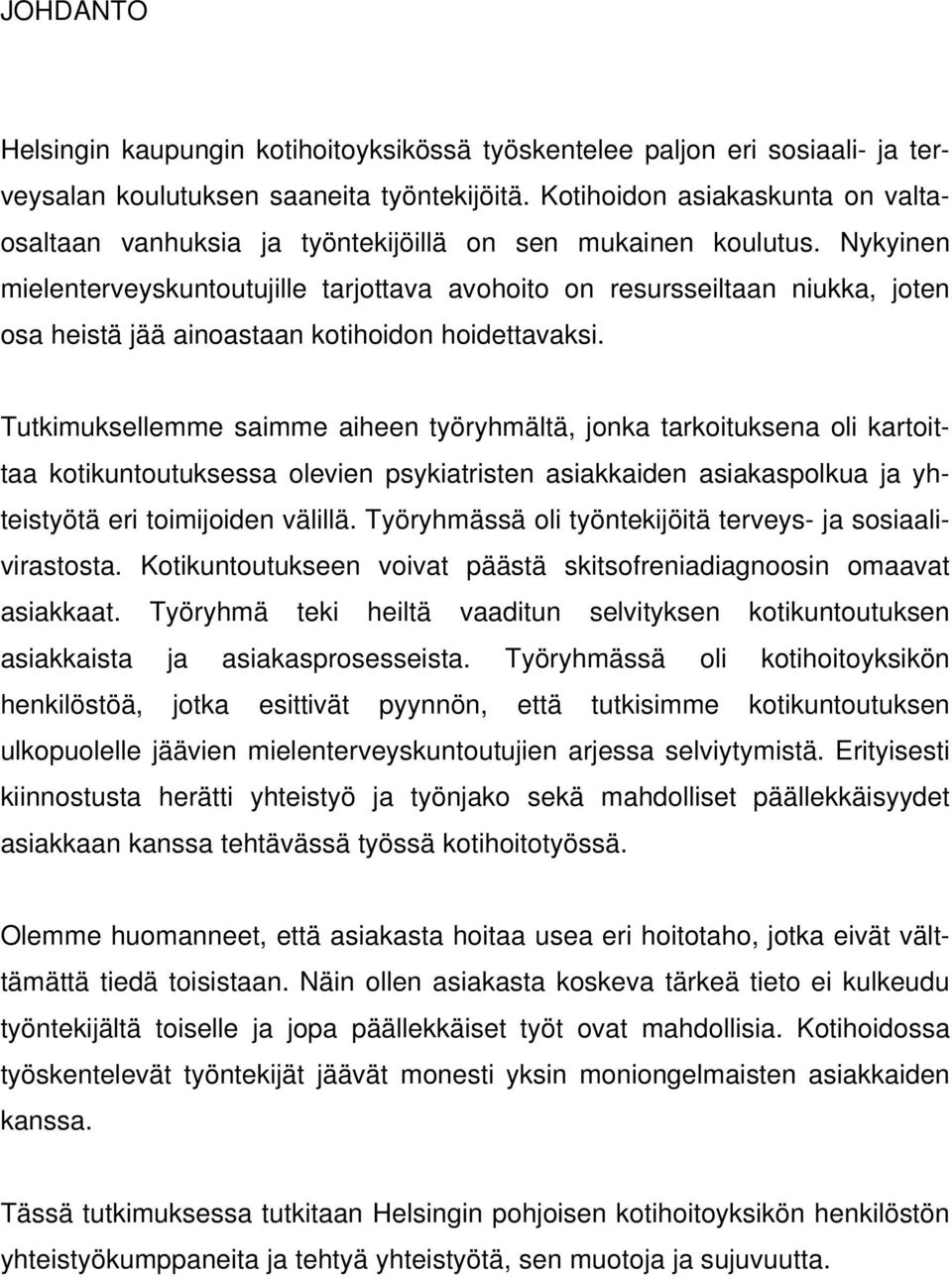 Nykyinen mielenterveyskuntoutujille tarjottava avohoito on resursseiltaan niukka, joten osa heistä jää ainoastaan kotihoidon hoidettavaksi.