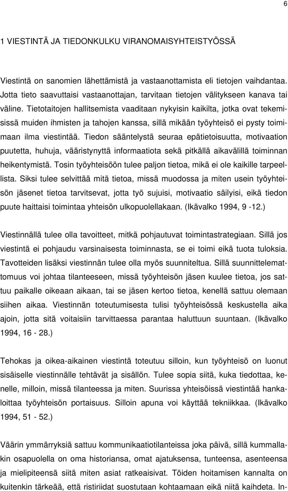 Tietotaitojen hallitsemista vaaditaan nykyisin kaikilta, jotka ovat tekemisissä muiden ihmisten ja tahojen kanssa, sillä mikään työyhteisö ei pysty toimimaan ilma viestintää.