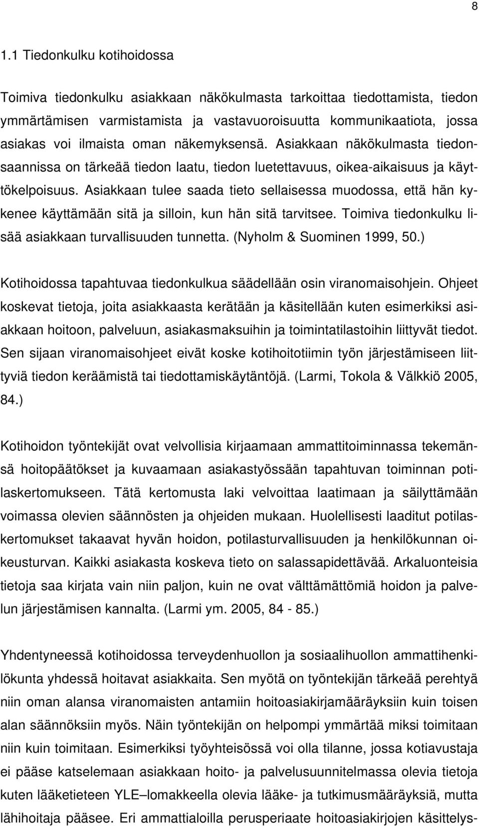 Asiakkaan tulee saada tieto sellaisessa muodossa, että hän kykenee käyttämään sitä ja silloin, kun hän sitä tarvitsee. Toimiva tiedonkulku lisää asiakkaan turvallisuuden tunnetta.