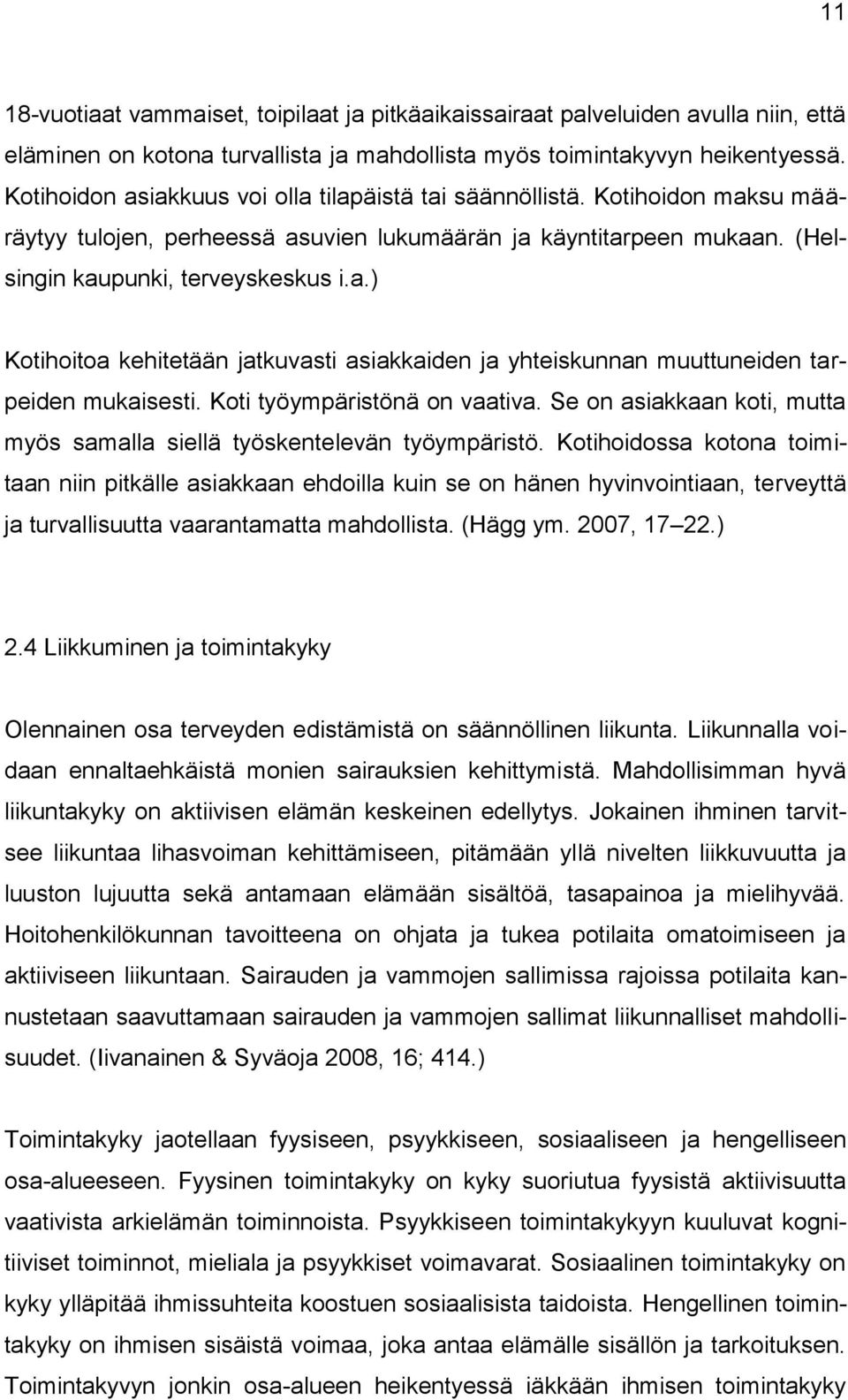 Koti työympäristönä on vaativa. Se on asiakkaan koti, mutta myös samalla siellä työskentelevän työympäristö.