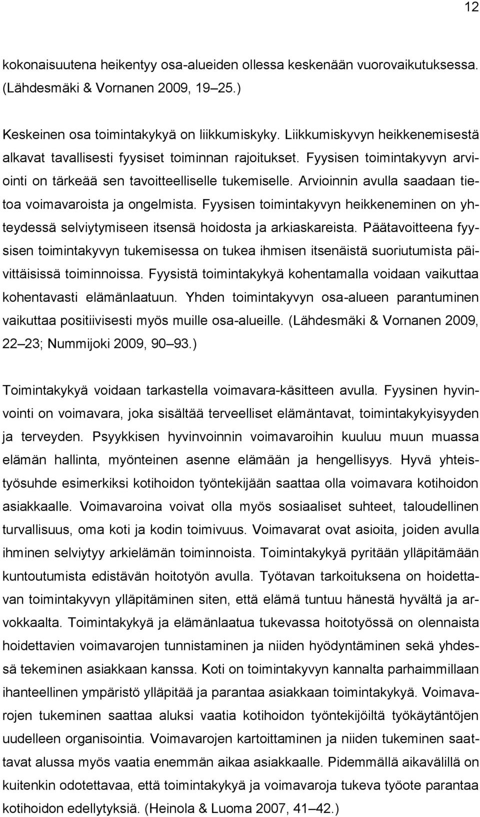 Arvioinnin avulla saadaan tietoa voimavaroista ja ongelmista. Fyysisen toimintakyvyn heikkeneminen on yhteydessä selviytymiseen itsensä hoidosta ja arkiaskareista.