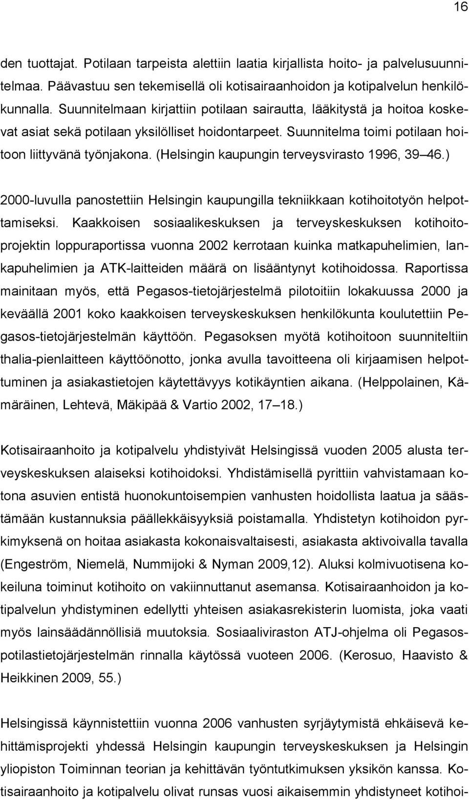 (Helsingin kaupungin terveysvirasto 1996, 39 46.) 2000-luvulla panostettiin Helsingin kaupungilla tekniikkaan kotihoitotyön helpottamiseksi.