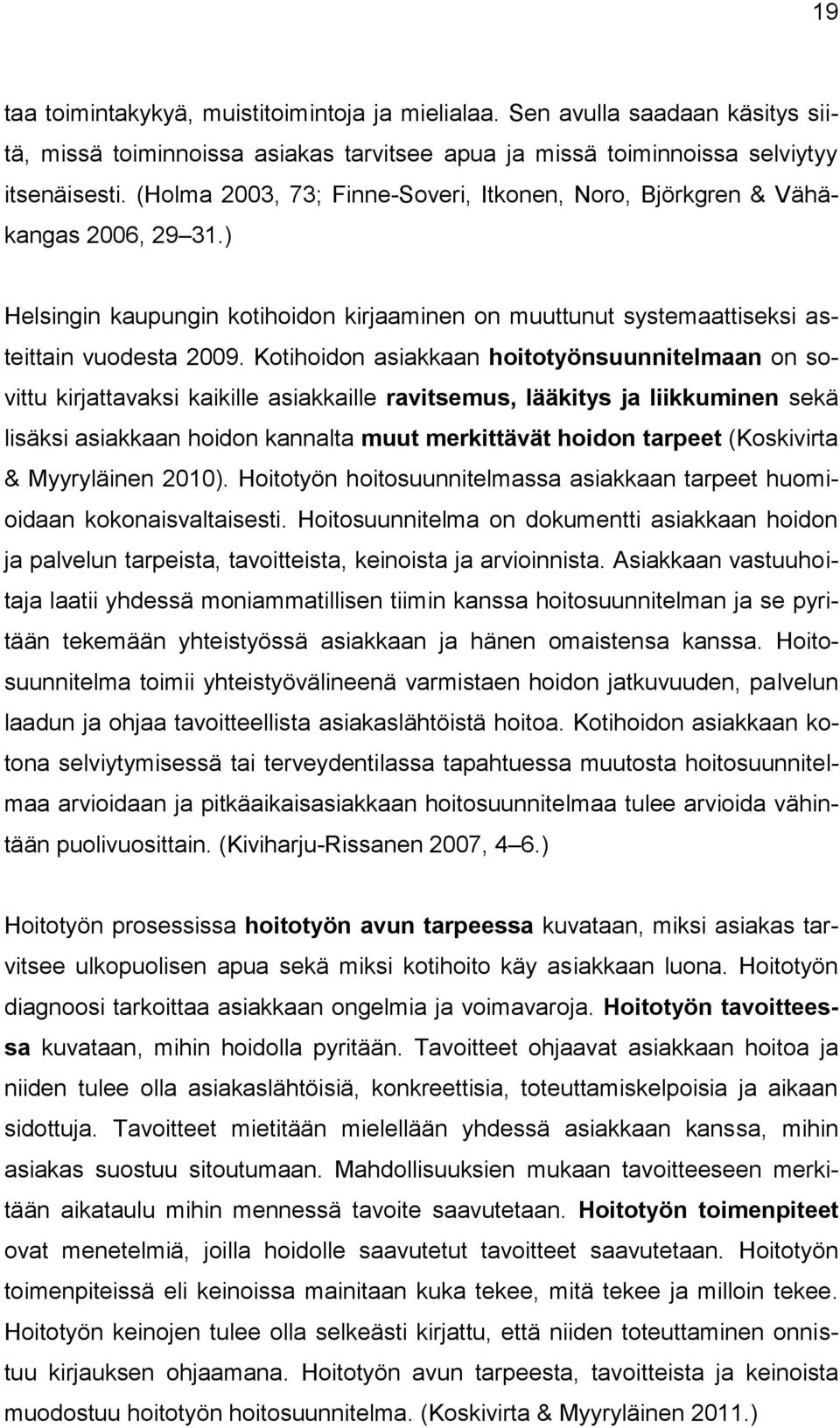 Kotihoidon asiakkaan hoitotyönsuunnitelmaan on sovittu kirjattavaksi kaikille asiakkaille ravitsemus, lääkitys ja liikkuminen sekä lisäksi asiakkaan hoidon kannalta muut merkittävät hoidon tarpeet