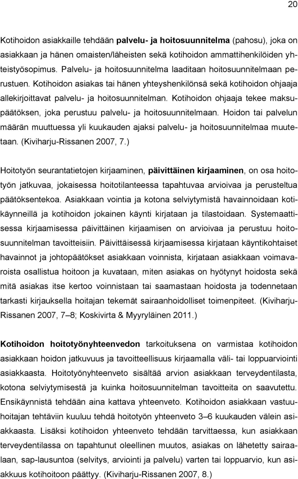 Kotihoidon ohjaaja tekee maksupäätöksen, joka perustuu palvelu- ja hoitosuunnitelmaan. Hoidon tai palvelun määrän muuttuessa yli kuukauden ajaksi palvelu- ja hoitosuunnitelmaa muutetaan.