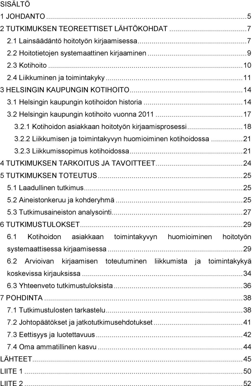 .. 18 3.2.2 Liikkumisen ja toimintakyvyn huomioiminen kotihoidossa... 21 3.2.3 Liikkumissopimus kotihoidossa... 21 4 TUTKIMUKSEN TARKOITUS JA TAVOITTEET... 24 5 TUTKIMUKSEN TOTEUTUS... 25 5.