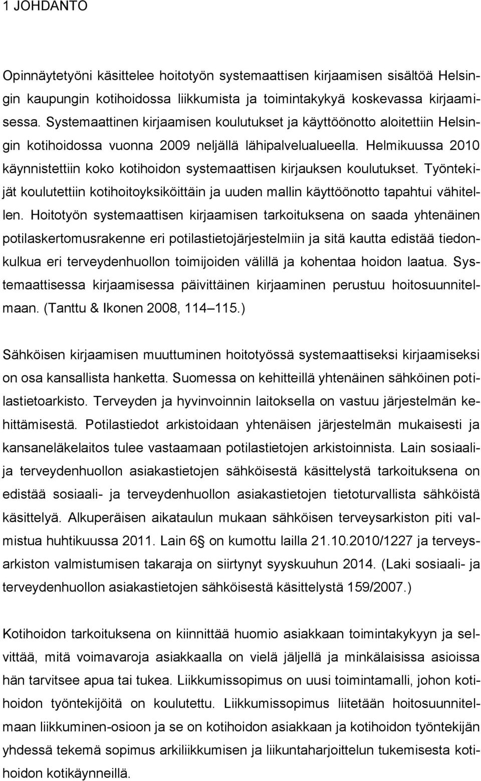 Helmikuussa 2010 käynnistettiin koko kotihoidon systemaattisen kirjauksen koulutukset. Työntekijät koulutettiin kotihoitoyksiköittäin ja uuden mallin käyttöönotto tapahtui vähitellen.