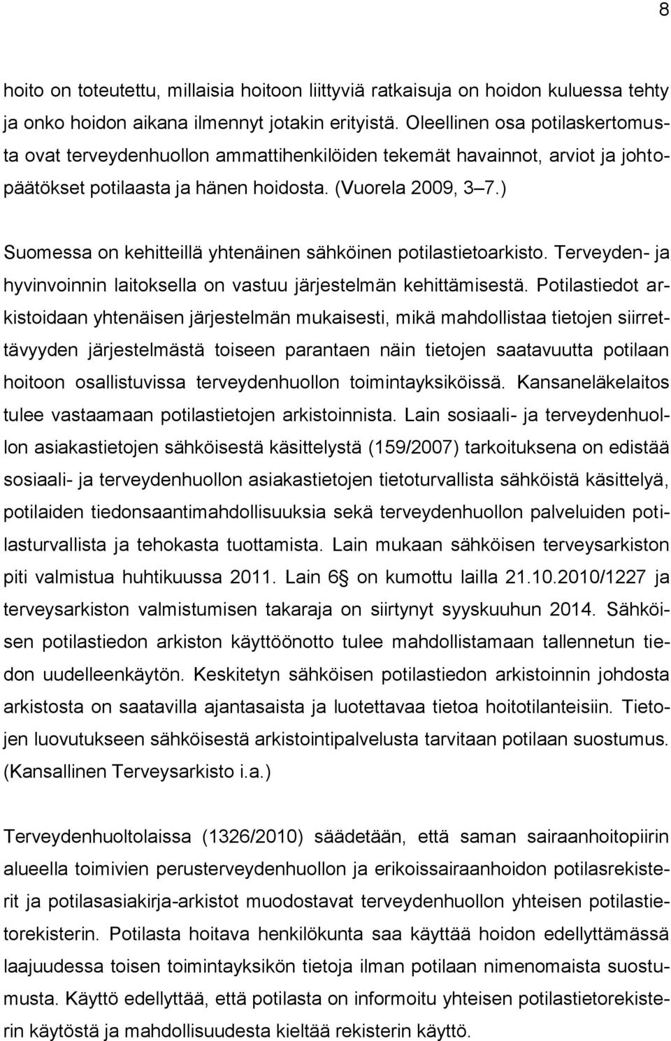 ) Suomessa on kehitteillä yhtenäinen sähköinen potilastietoarkisto. Terveyden- ja hyvinvoinnin laitoksella on vastuu järjestelmän kehittämisestä.