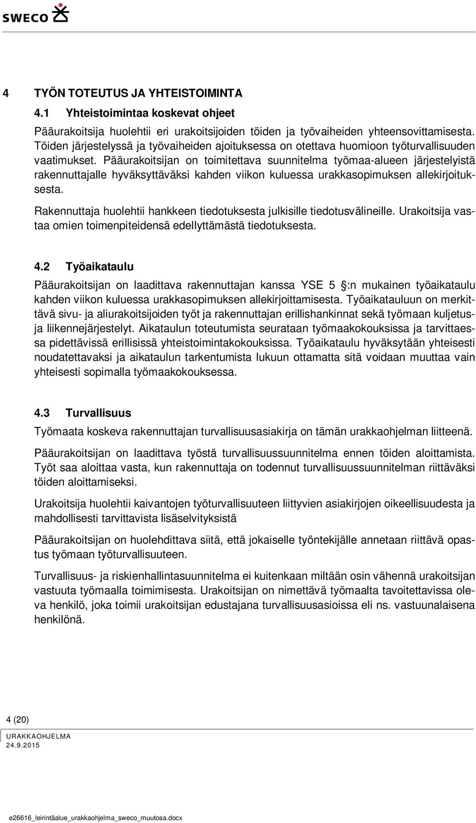 Pääurakoitsijan on toimitettava suunnitelma työmaa-alueen järjestelyistä rakennuttajalle hyväksyttäväksi kahden viikon kuluessa urakkasopimuksen allekirjoituksesta.