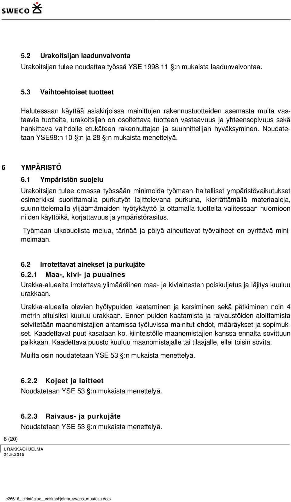 hankittava vaihdolle etukäteen rakennuttajan ja suunnittelijan hyväksyminen. Noudatetaan YSE98:n 10 :n ja 28 :n mukaista menettelyä. 6 YMPÄRISTÖ 6.