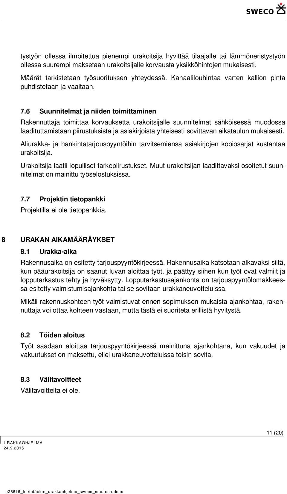 6 Suunnitelmat ja niiden toimittaminen Rakennuttaja toimittaa korvauksetta urakoitsijalle suunnitelmat sähköisessä muodossa laadituttamistaan piirustuksista ja asiakirjoista yhteisesti sovittavan