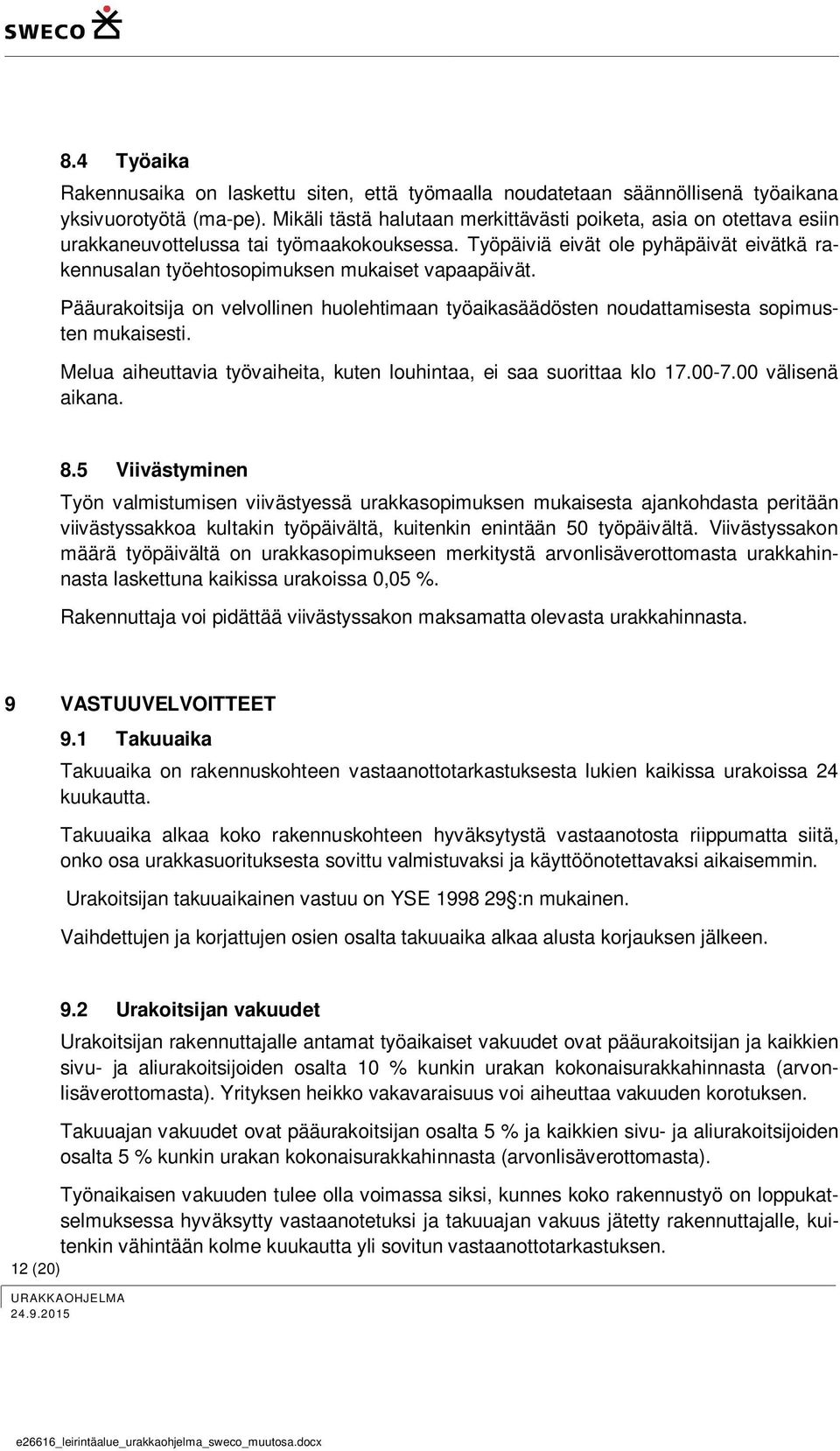 Työpäiviä eivät ole pyhäpäivät eivätkä rakennusalan työehtosopimuksen mukaiset vapaapäivät. Pääurakoitsija on velvollinen huolehtimaan työaikasäädösten noudattamisesta sopimusten mukaisesti.