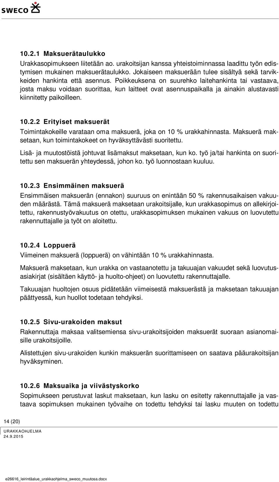 Poikkeuksena on suurehko laitehankinta tai vastaava, josta maksu voidaan suorittaa, kun laitteet ovat asennuspaikalla ja ainakin alustavasti kiinnitetty paikoilleen. 10.2.