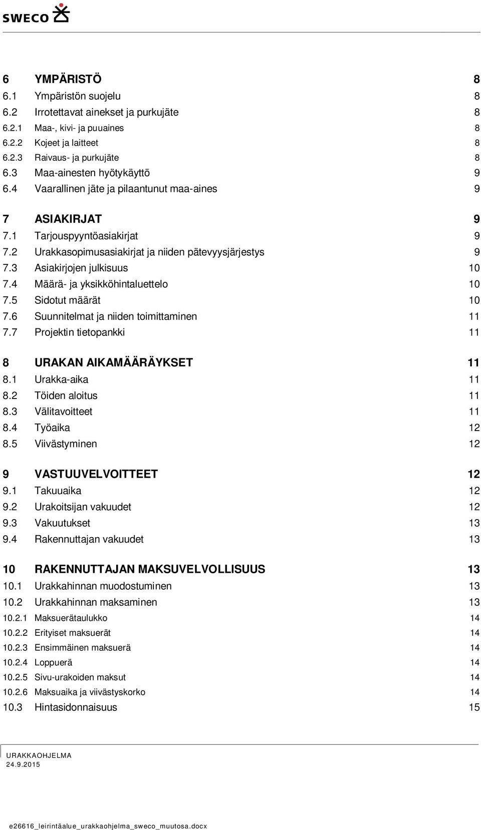 3 Asiakirjojen julkisuus 10 7.4 Määrä- ja yksikköhintaluettelo 10 7.5 Sidotut määrät 10 7.6 Suunnitelmat ja niiden toimittaminen 11 7.7 Projektin tietopankki 11 8 URAKAN AIKAMÄÄRÄYKSET 11 8.