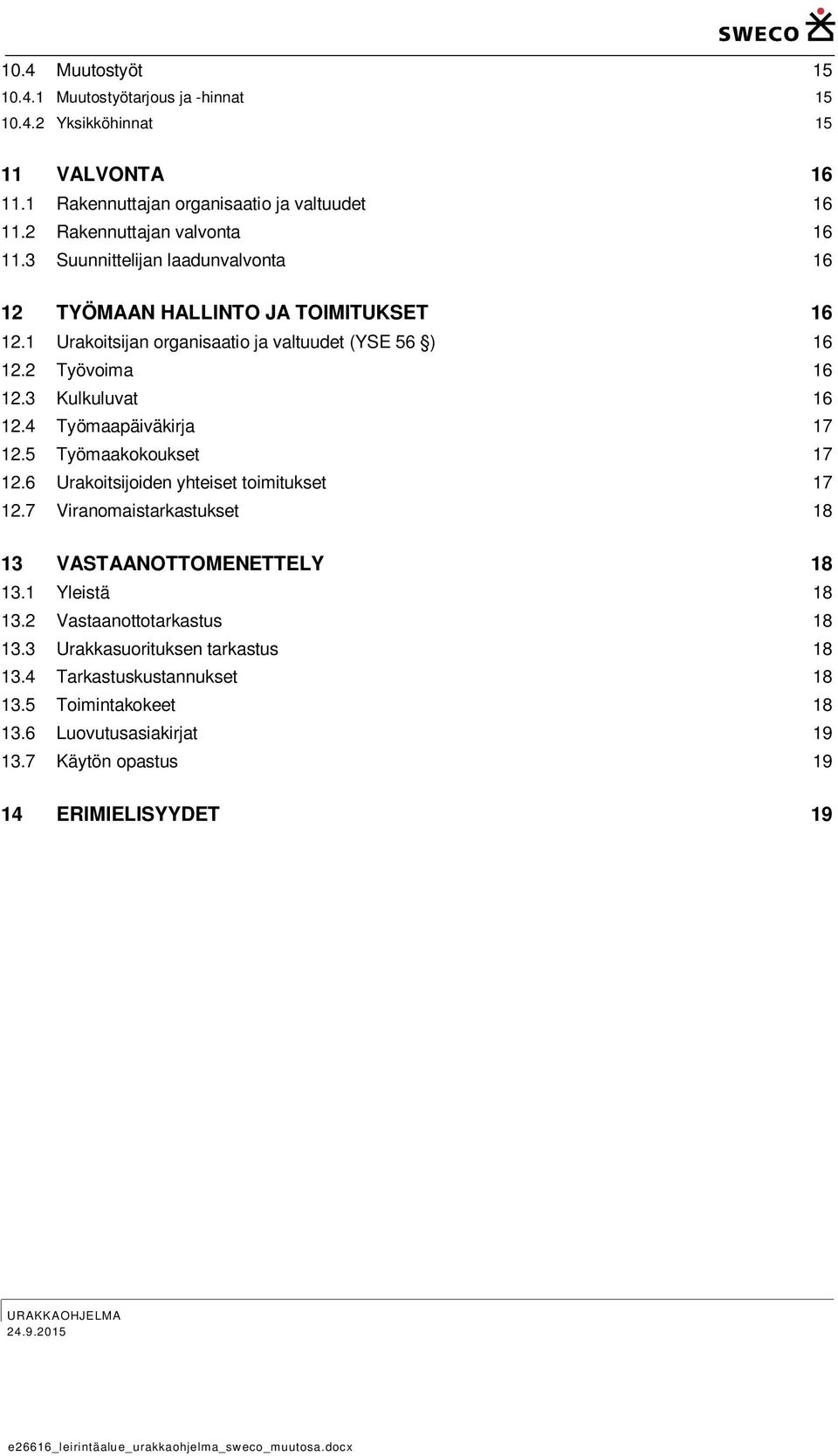 2 Työvoima 16 12.3 Kulkuluvat 16 12.4 Työmaapäiväkirja 17 12.5 Työmaakokoukset 17 12.6 Urakoitsijoiden yhteiset toimitukset 17 12.