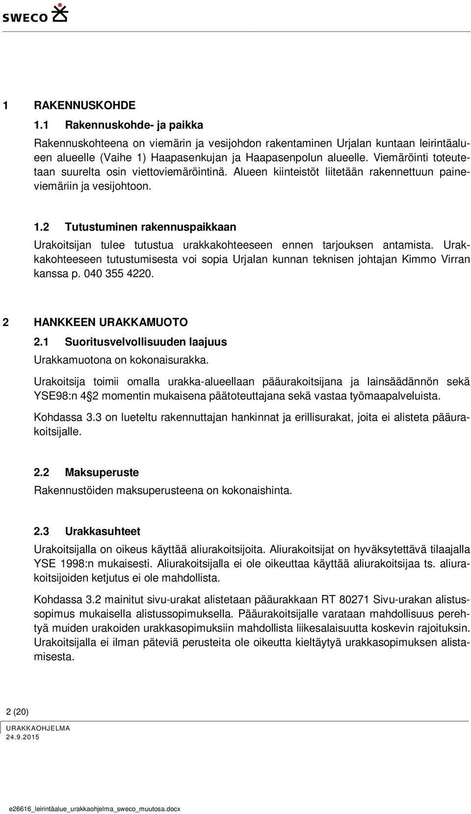 2 Tutustuminen rakennuspaikkaan Urakoitsijan tulee tutustua urakkakohteeseen ennen tarjouksen antamista.