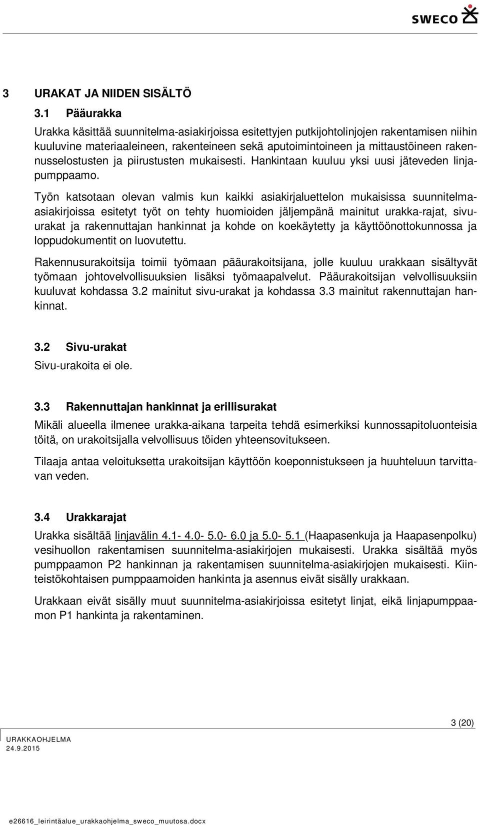 rakennusselostusten ja piirustusten mukaisesti. Hankintaan kuuluu yksi uusi jäteveden linjapumppaamo.