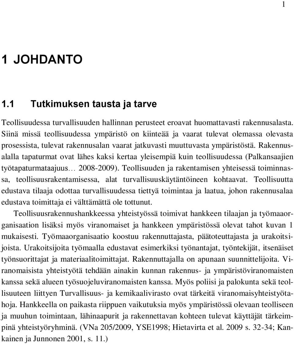 Rakennusalalla tapaturmat ovat lähes kaksi kertaa yleisempiä kuin teollisuudessa (Palkansaajien työtapaturmataajuus 2008-2009).