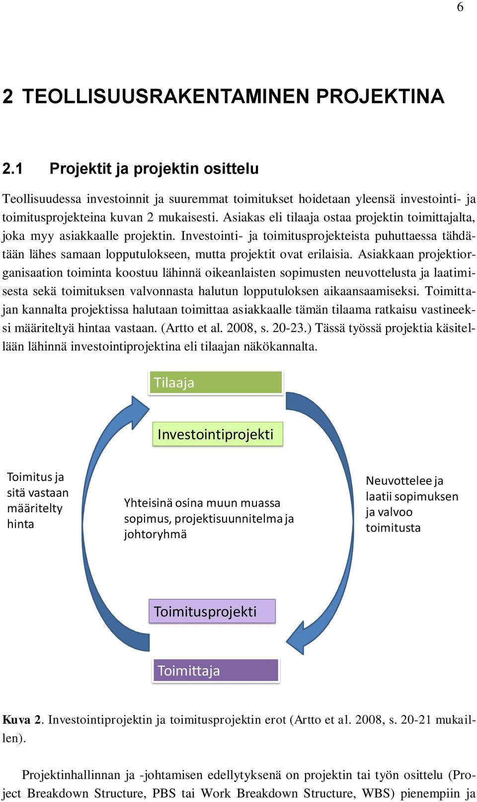 Investointi- ja toimitusprojekteista puhuttaessa tähdätään lähes samaan lopputulokseen, mutta projektit ovat erilaisia.