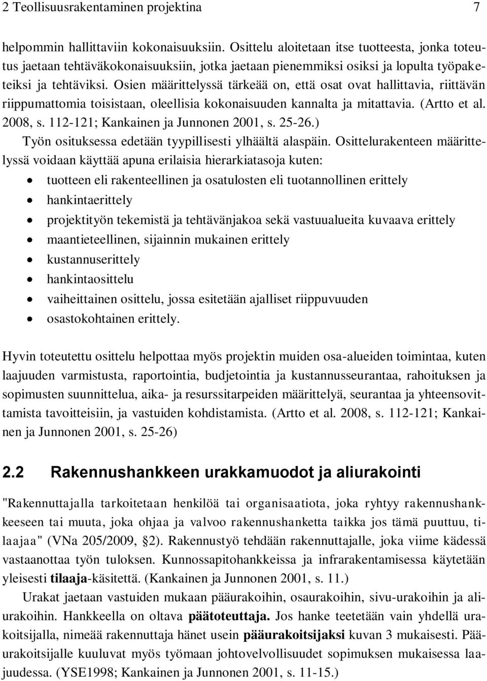 Osien määrittelyssä tärkeää on, että osat ovat hallittavia, riittävän riippumattomia toisistaan, oleellisia kokonaisuuden kannalta ja mitattavia. (Artto et al. 2008, s.