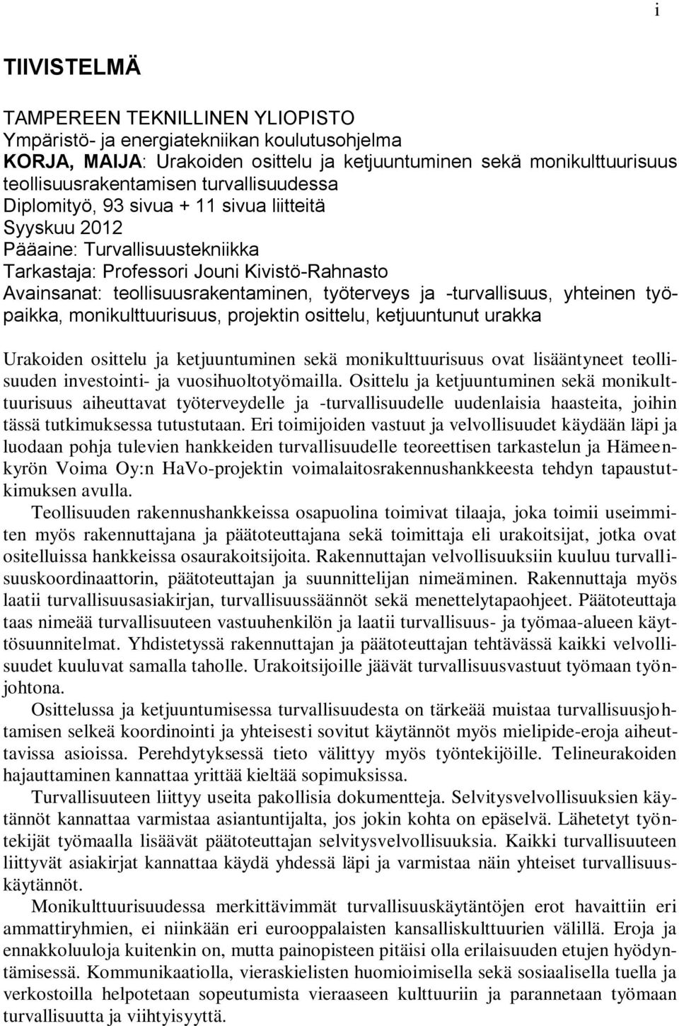 -turvallisuus, yhteinen työpaikka, monikulttuurisuus, projektin osittelu, ketjuuntunut urakka Urakoiden osittelu ja ketjuuntuminen sekä monikulttuurisuus ovat lisääntyneet teollisuuden investointi-