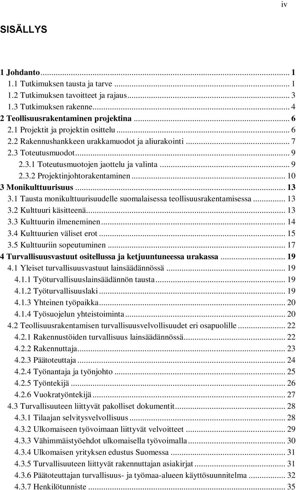 .. 10 3 Monikulttuurisuus... 13 3.1 Tausta monikulttuurisuudelle suomalaisessa teollisuusrakentamisessa... 13 3.2 Kulttuuri käsitteenä... 13 3.3 Kulttuurin ilmeneminen... 14 3.