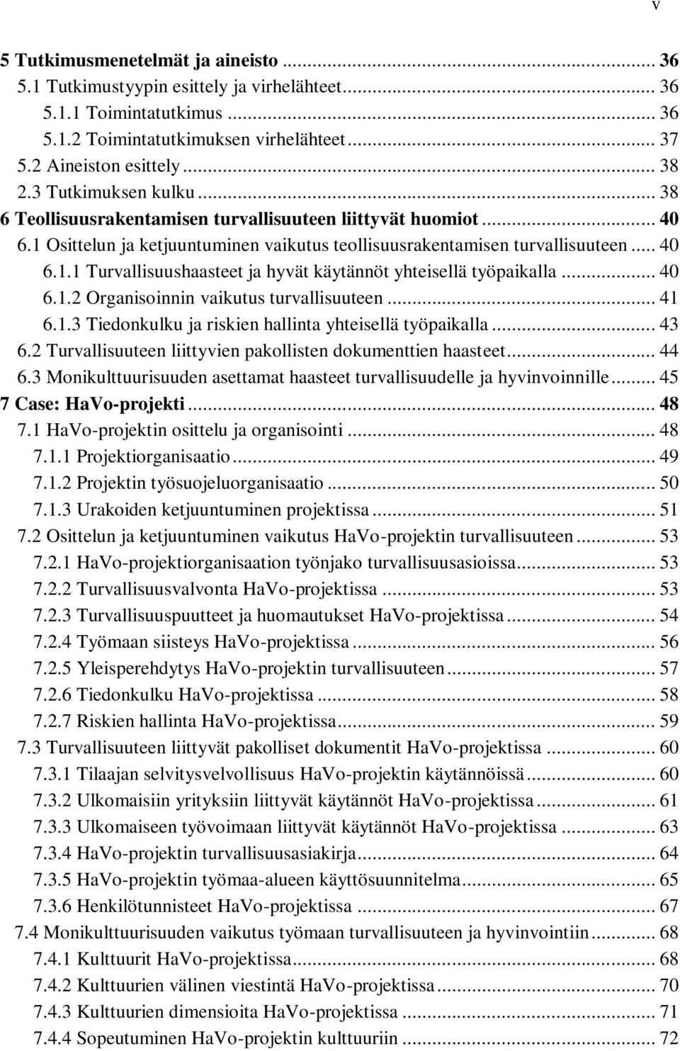 .. 40 6.1.2 Organisoinnin vaikutus turvallisuuteen... 41 6.1.3 Tiedonkulku ja riskien hallinta yhteisellä työpaikalla... 43 6.2 Turvallisuuteen liittyvien pakollisten dokumenttien haasteet... 44 6.