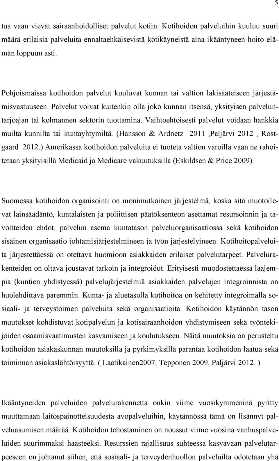 Palvelut voivat kuitenkin olla joko kunnan itsensä, yksityisen palveluntarjoajan tai kolmannen sektorin tuottamina. Vaihtoehtoisesti palvelut voidaan hankkia muilta kunnilta tai kuntayhtymiltä.