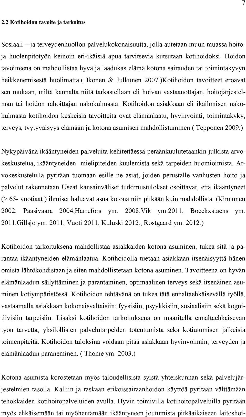 )Kotihoidon tavoitteet eroavat sen mukaan, miltä kannalta niitä tarkastellaan eli hoivan vastaanottajan, hoitojärjestelmän tai hoidon rahoittajan näkökulmasta.