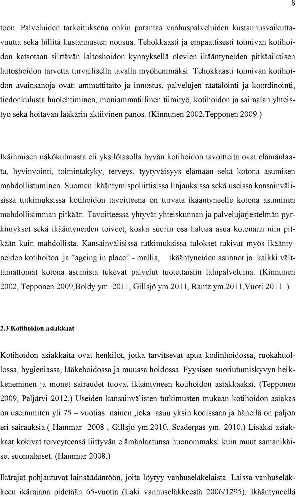 Tehokkaasti toimivan kotihoidon avainsanoja ovat: ammattitaito ja innostus, palvelujen räätälöinti ja koordinointi, tiedonkulusta huolehtiminen, moniammatillinen tiimityö, kotihoidon ja sairaalan