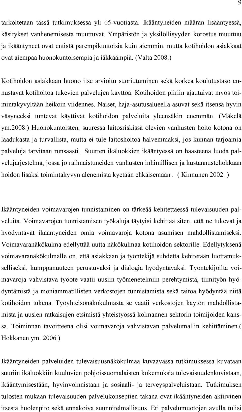 ) Kotihoidon asiakkaan huono itse arvioitu suoriutuminen sekä korkea koulutustaso ennustavat kotihoitoa tukevien palvelujen käyttöä.