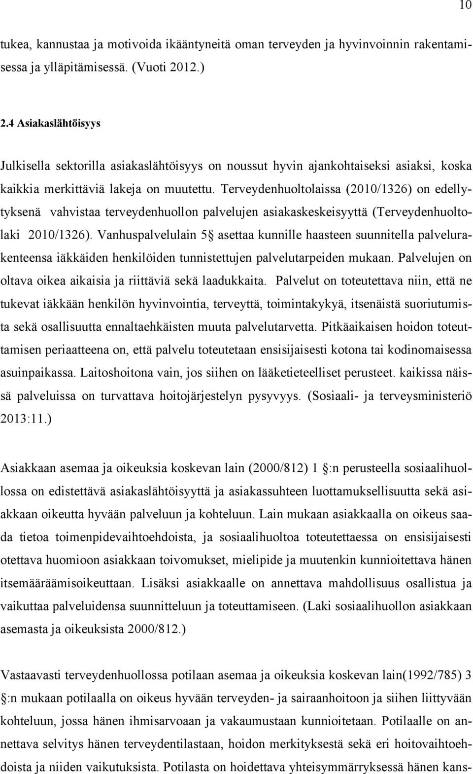 Terveydenhuoltolaissa (2010/1326) on edellytyksenä vahvistaa terveydenhuollon palvelujen asiakaskeskeisyyttä (Terveydenhuoltolaki 2010/1326).