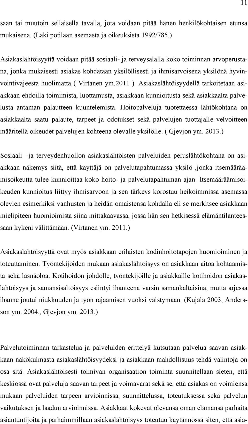 huolimatta ( Virtanen ym.2011 ). Asiakaslähtöisyydellä tarkoitetaan asiakkaan ehdoilla toimimista, luottamusta, asiakkaan kunnioitusta sekä asiakkaalta palvelusta antaman palautteen kuuntelemista.