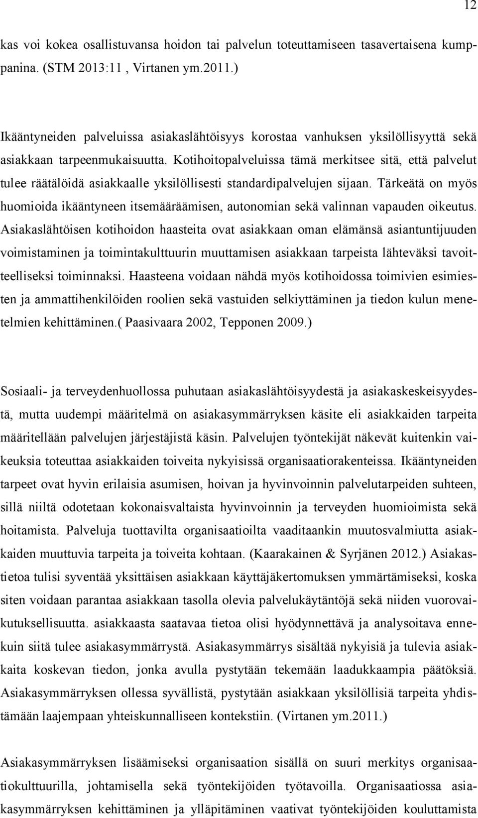 Kotihoitopalveluissa tämä merkitsee sitä, että palvelut tulee räätälöidä asiakkaalle yksilöllisesti standardipalvelujen sijaan.