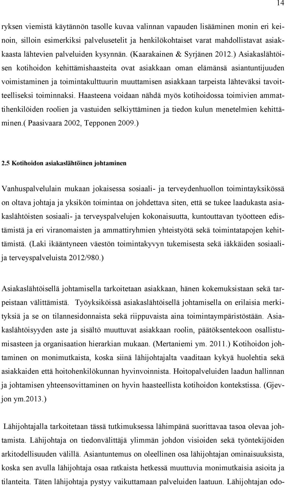 ) Asiakaslähtöisen kotihoidon kehittämishaasteita ovat asiakkaan oman elämänsä asiantuntijuuden voimistaminen ja toimintakulttuurin muuttamisen asiakkaan tarpeista lähteväksi tavoitteelliseksi