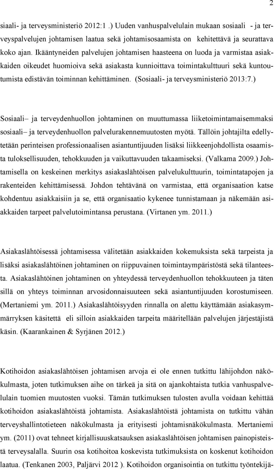 (Sosiaali- ja terveysministeriö 2013:7.) Sosiaali ja terveydenhuollon johtaminen on muuttumassa liiketoimintamaisemmaksi sosiaali ja terveydenhuollon palvelurakennemuutosten myötä.