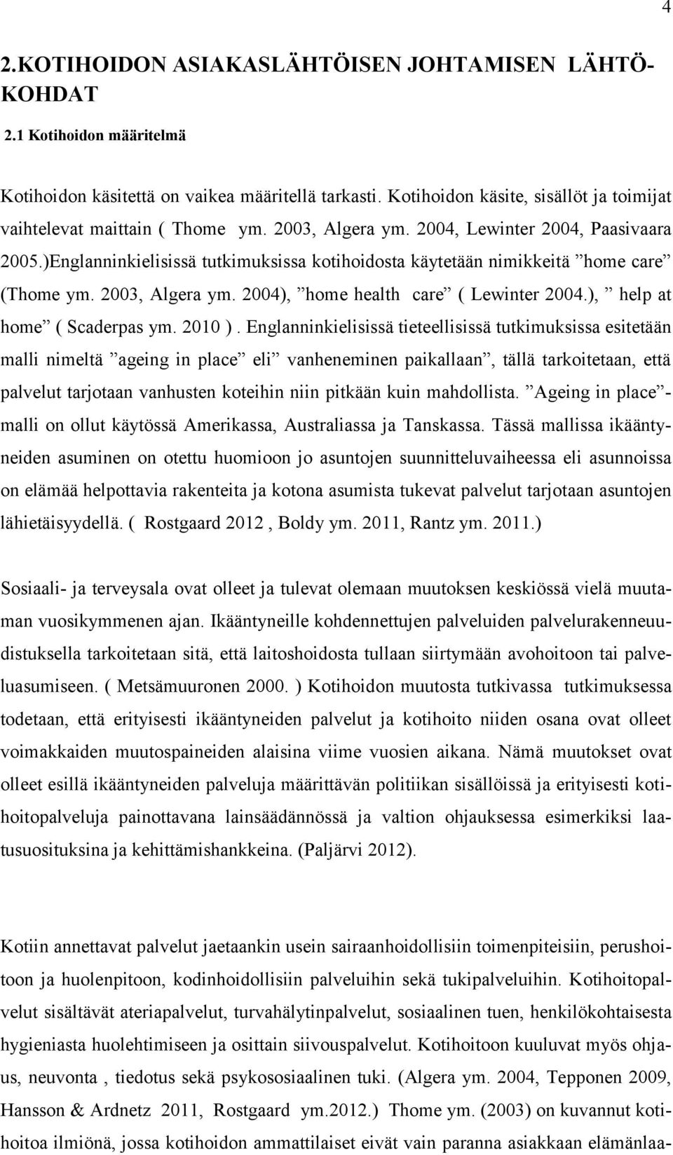 )Englanninkielisissä tutkimuksissa kotihoidosta käytetään nimikkeitä home care (Thome ym. 2003, Algera ym. 2004), home health care ( Lewinter 2004.), help at home ( Scaderpas ym. 2010 ).