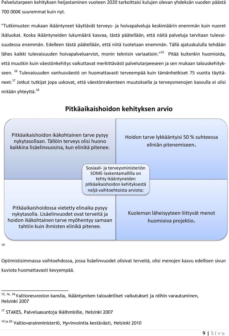 Koska ikääntyneiden lukumäärä kasvaa, tästä päätellään, että näitä palveluja tarvitaan tulevaisuudessa enemmän. Edelleen tästä päätellään, että niitä tuotetaan enemmän.