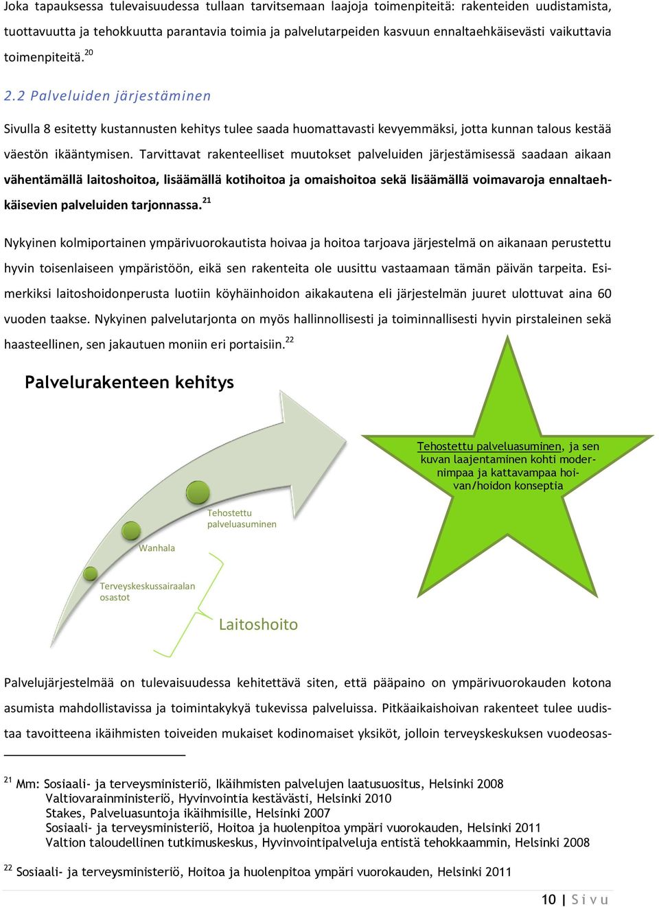 Tarvittavat rakenteelliset muutokset palveluiden järjestämisessä saadaan aikaan vähentämällä laitoshoitoa, lisäämällä kotihoitoa ja omaishoitoa sekä lisäämällä voimavaroja ennaltaehkäisevien