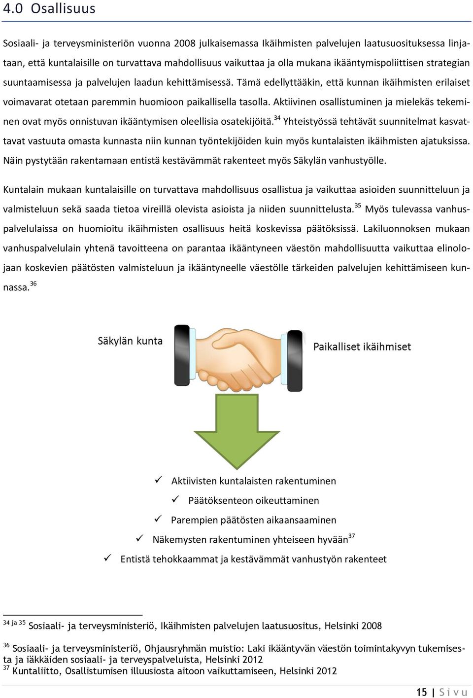 Aktiivinen osallistuminen ja mielekäs tekeminen ovat myös onnistuvan ikääntymisen oleellisia osatekijöitä.