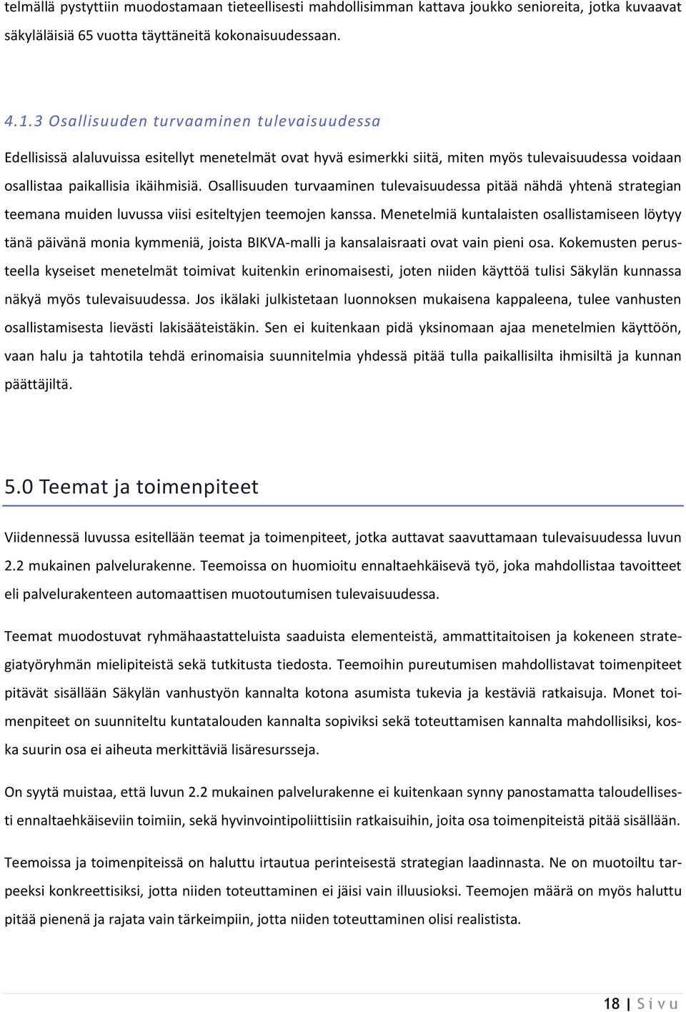 Osallisuuden turvaaminen tulevaisuudessa pitää nähdä yhtenä strategian teemana muiden luvussa viisi esiteltyjen teemojen kanssa.